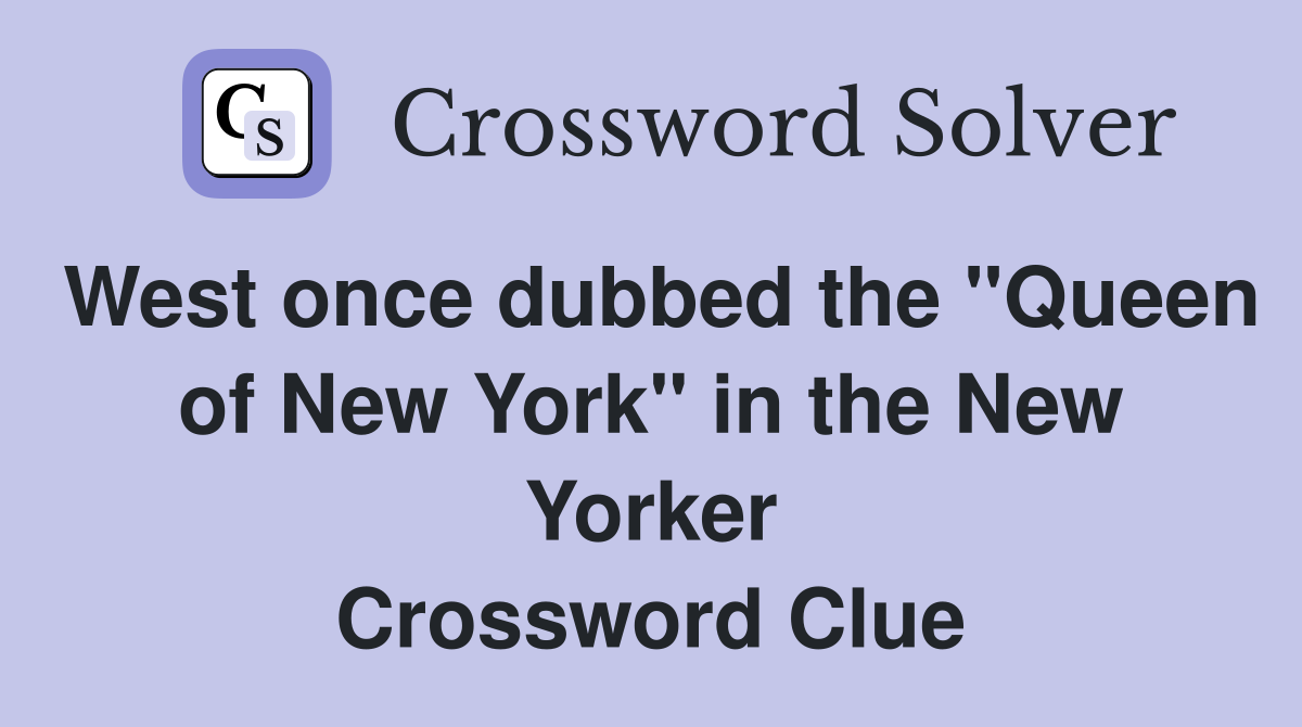 West once dubbed the "Queen of New York" in the New Yorker Crossword Clue