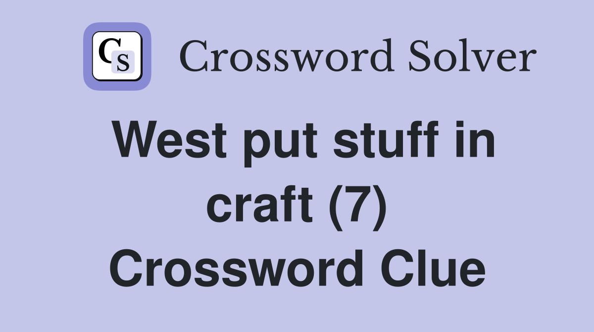 West put stuff in craft (7) Crossword Clue