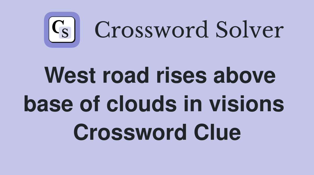 West road rises above base of clouds in visions  Crossword Clue