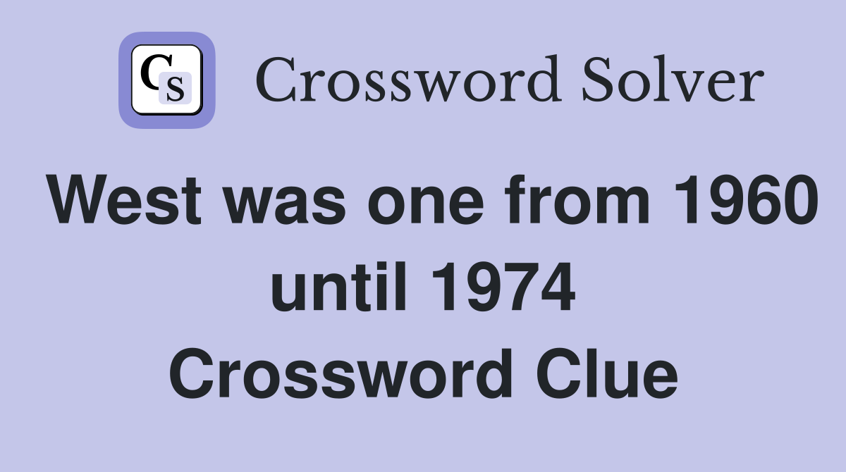 West was one from 1960 until 1974 Crossword Clue