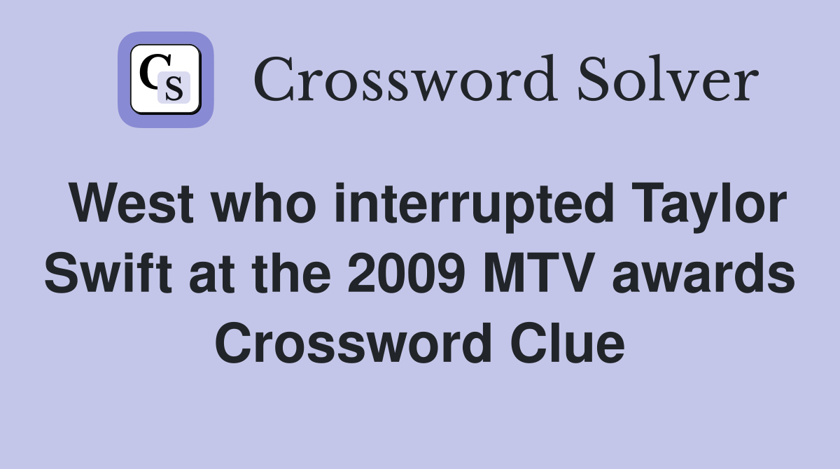 West who interrupted Taylor Swift at the 2009 MTV awards Crossword Clue
