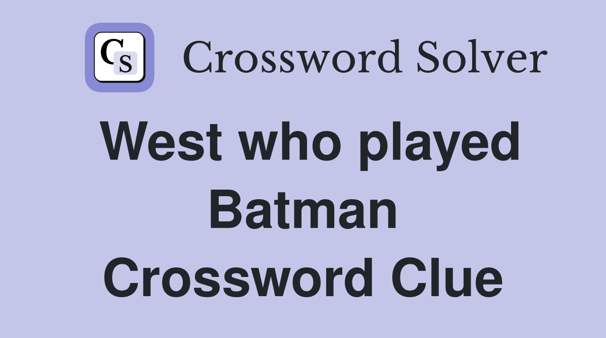 West who played Batman Crossword Clue