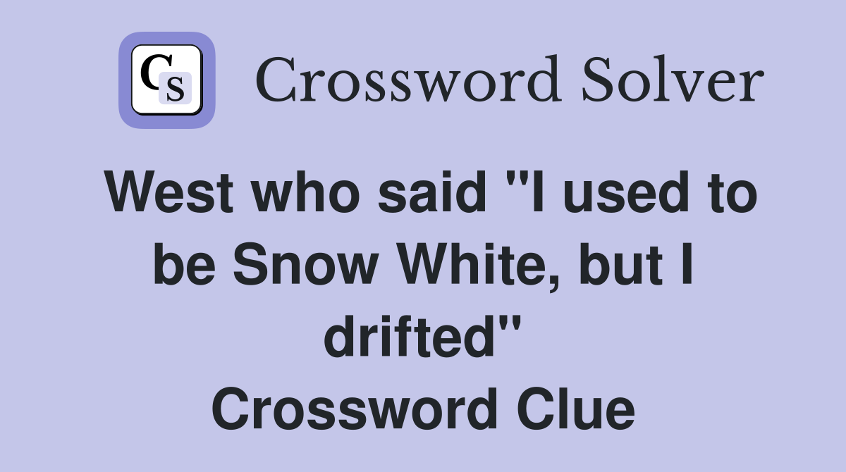 West who said "I used to be Snow White, but I drifted" Crossword Clue