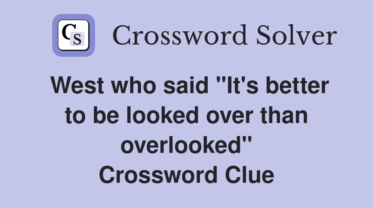 West who said "It's better to be looked over than overlooked" Crossword Clue