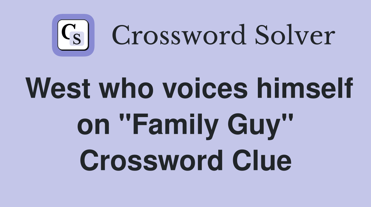 West who voices himself on "Family Guy" Crossword Clue