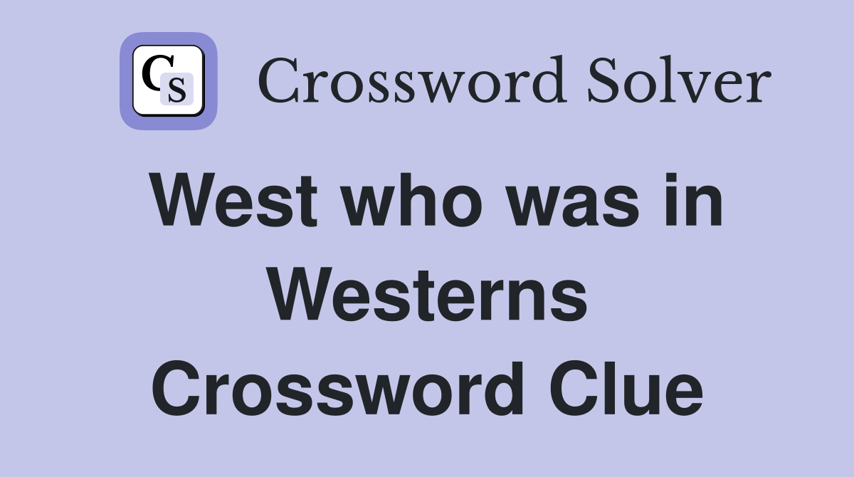 West who was in Westerns Crossword Clue