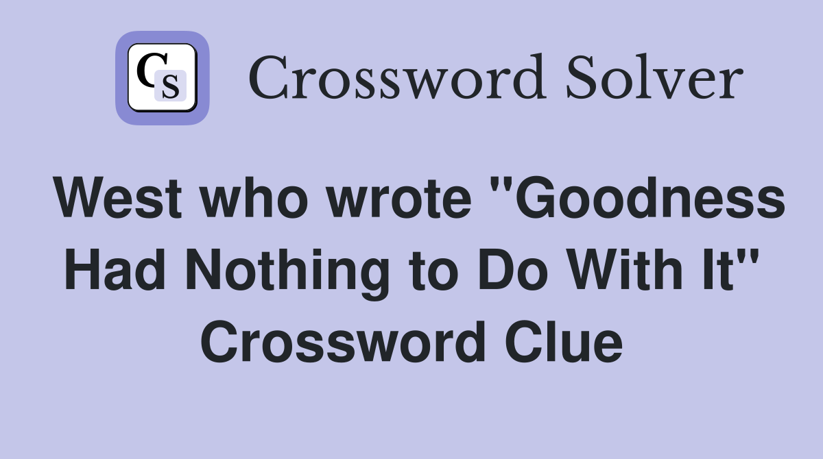 West who wrote "Goodness Had Nothing to Do With It" Crossword Clue