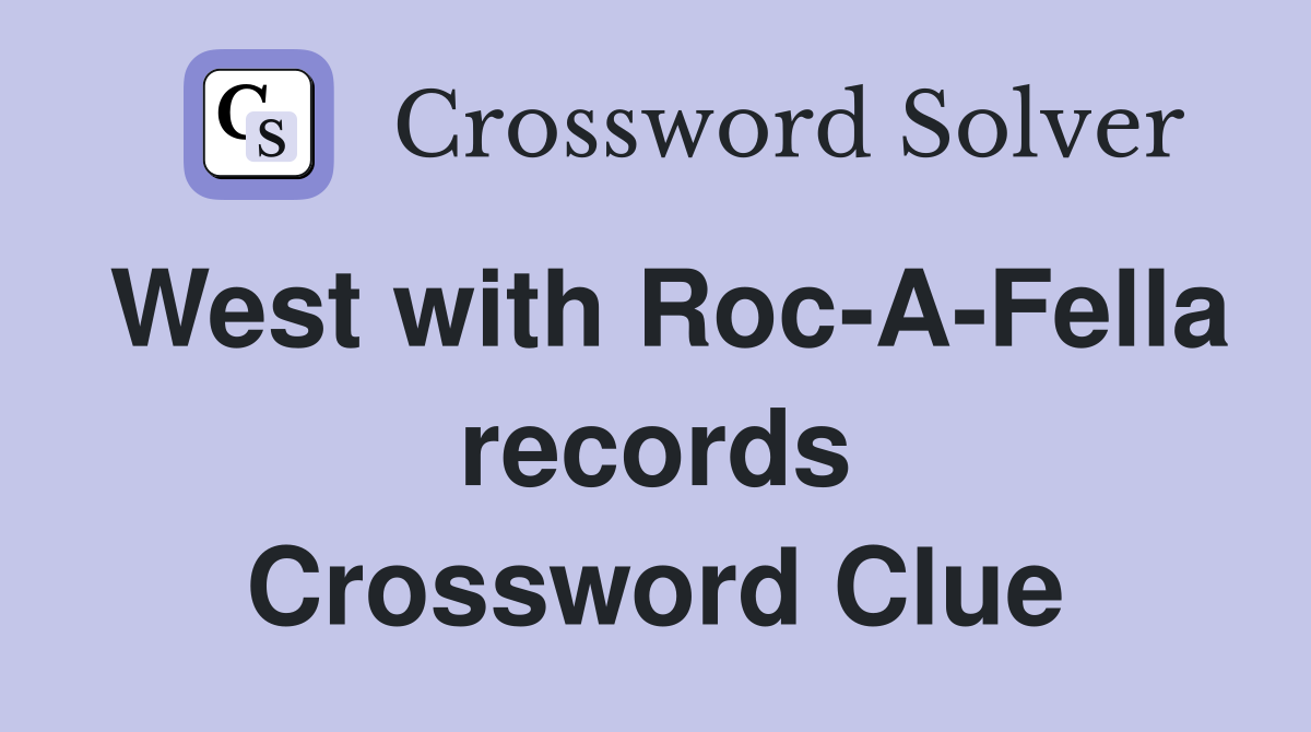 West with Roc-A-Fella records Crossword Clue