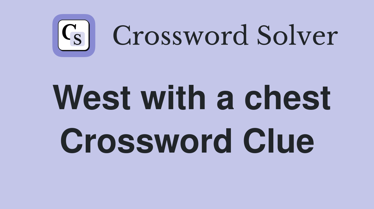 West with a chest Crossword Clue