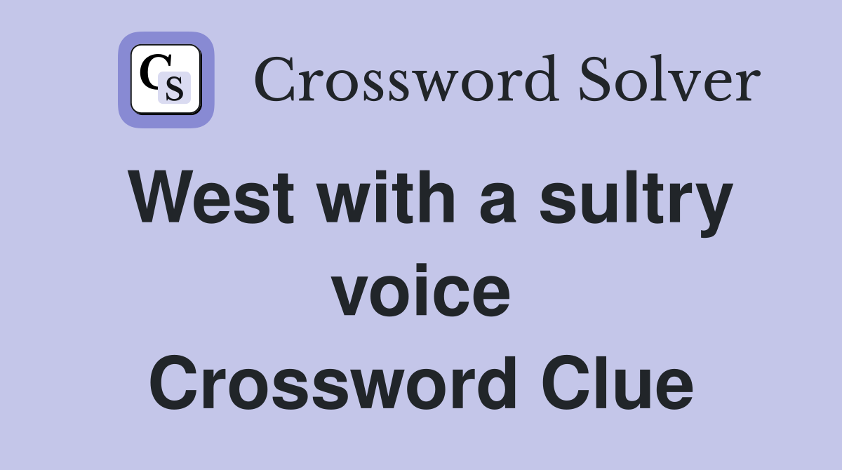 West with a sultry voice Crossword Clue