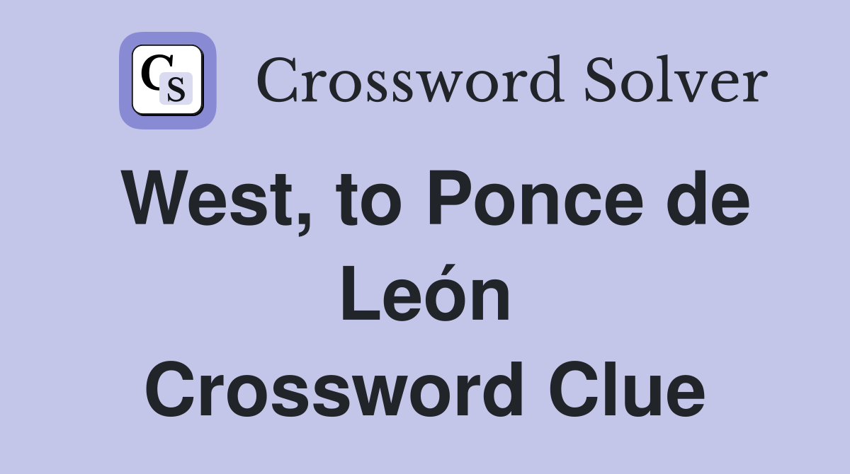 West, to Ponce de León Crossword Clue