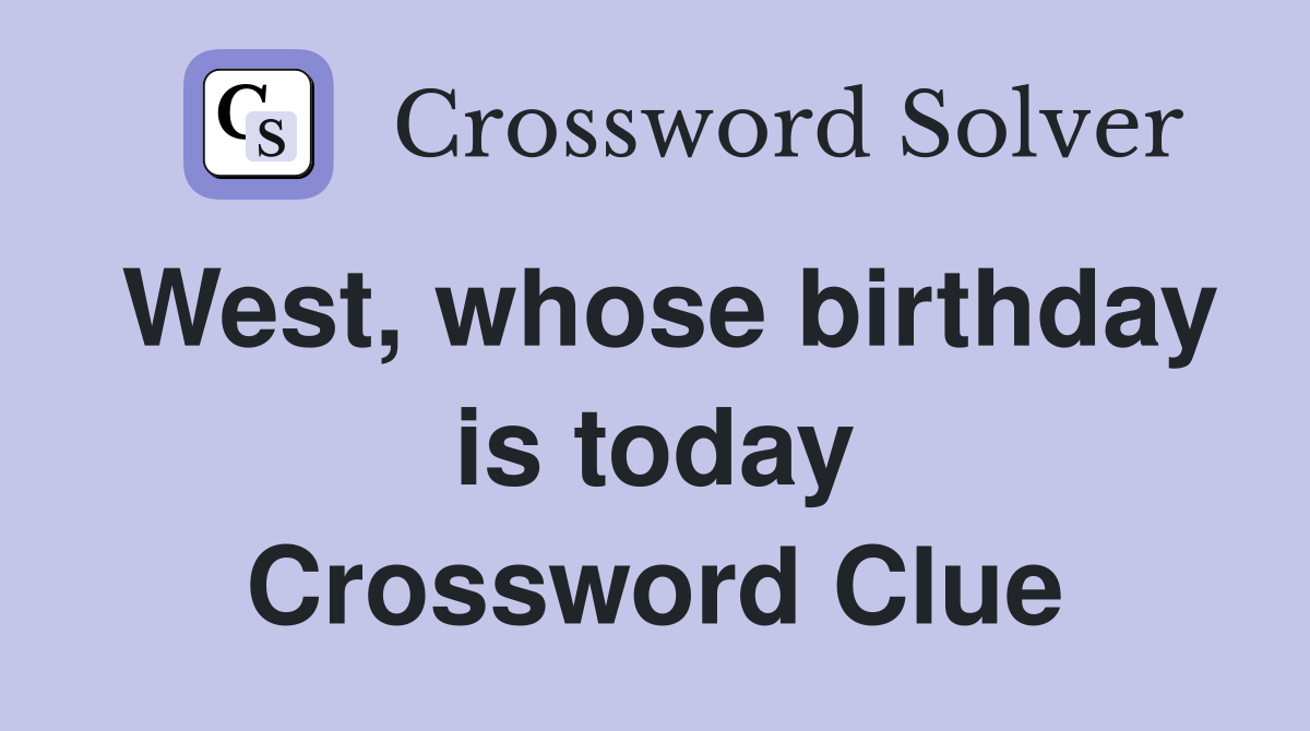 West, whose birthday is today Crossword Clue