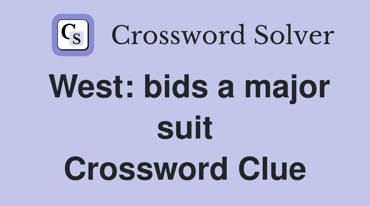 West: bids a major suit Crossword Clue