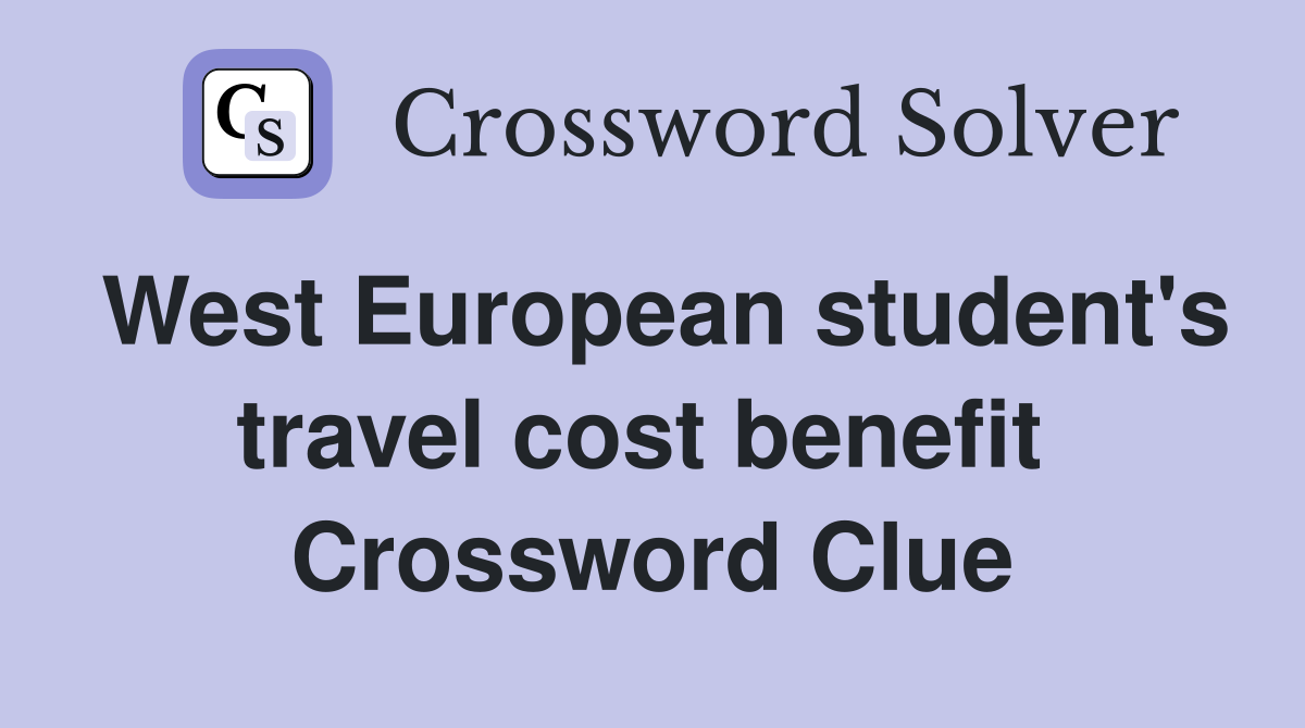 West European student's travel cost benefit  Crossword Clue