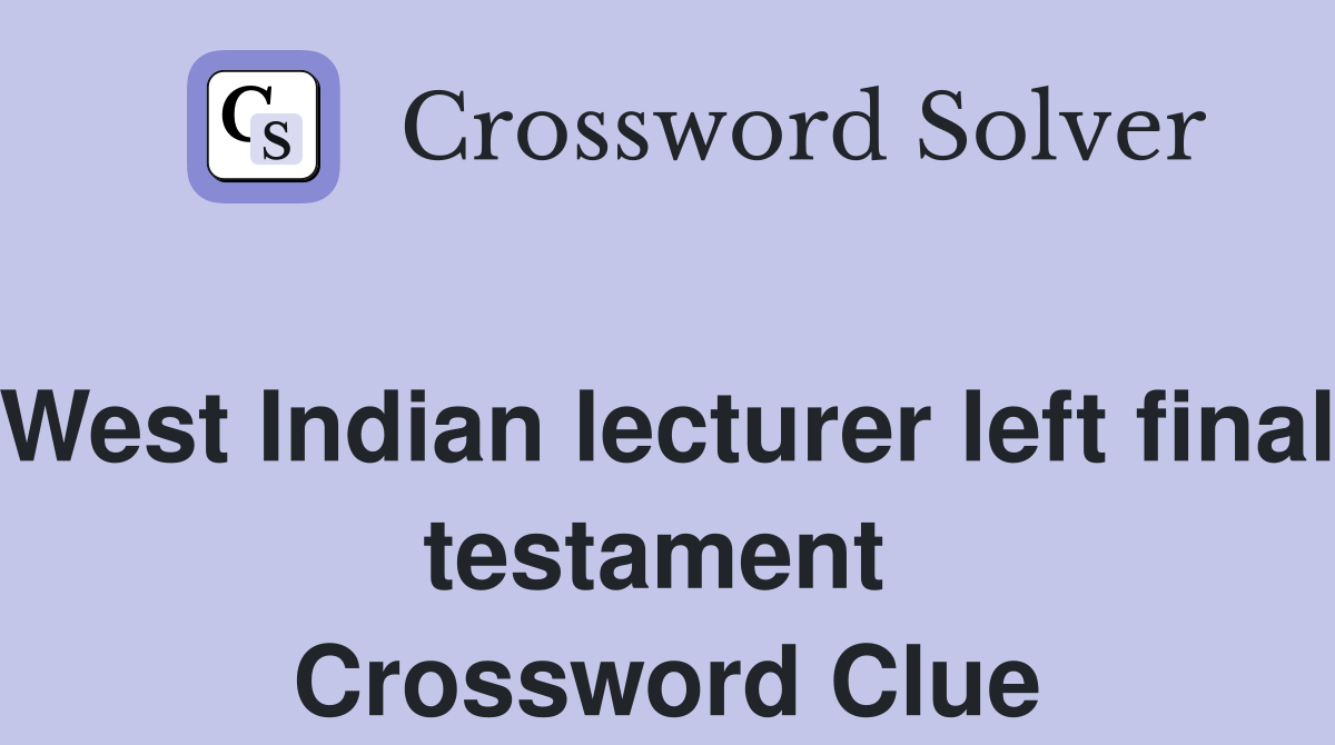 West Indian lecturer left final testament  Crossword Clue