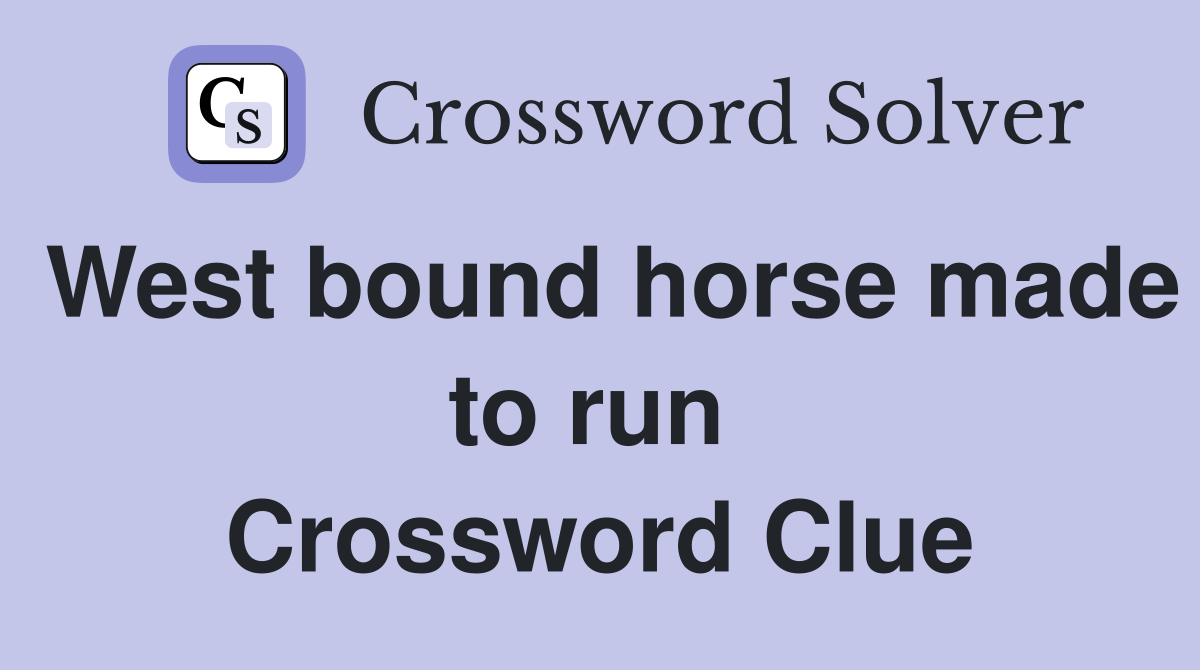 West bound horse made to run  Crossword Clue