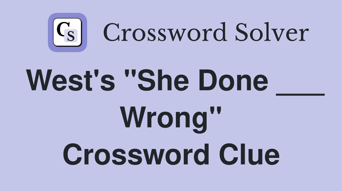 West's "She Done ___ Wrong" Crossword Clue