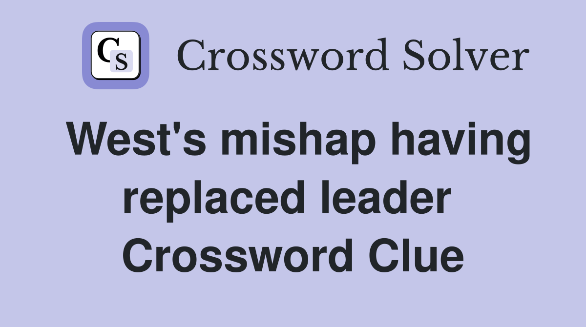 West's mishap having replaced leader  Crossword Clue