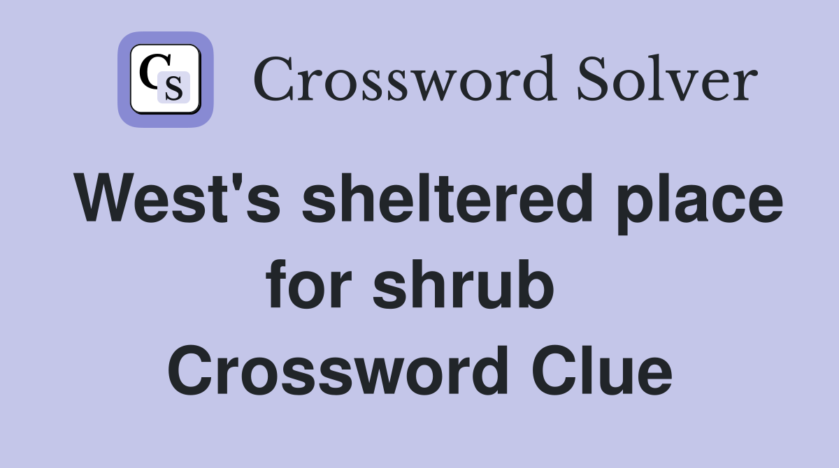 West's sheltered place for shrub  Crossword Clue