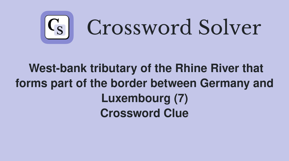 West-bank tributary of the Rhine River that forms part of the border between Germany and Luxembourg (7) Crossword Clue