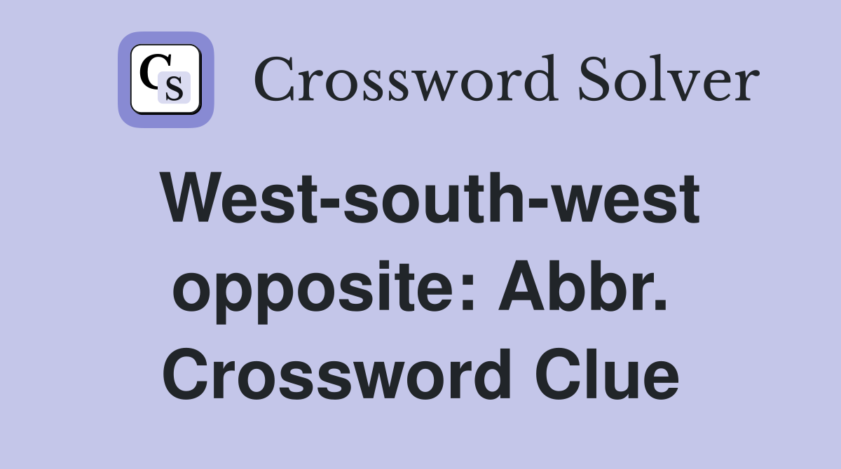 West-south-west opposite: Abbr. Crossword Clue