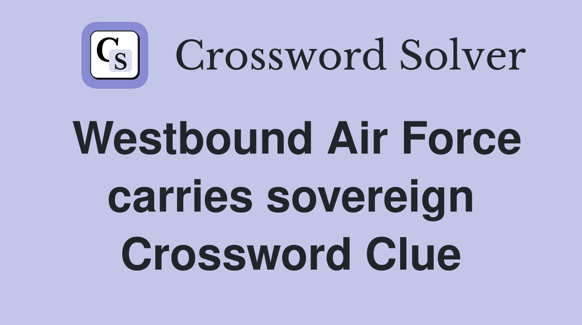 Westbound Air Force carries sovereign Crossword Clue