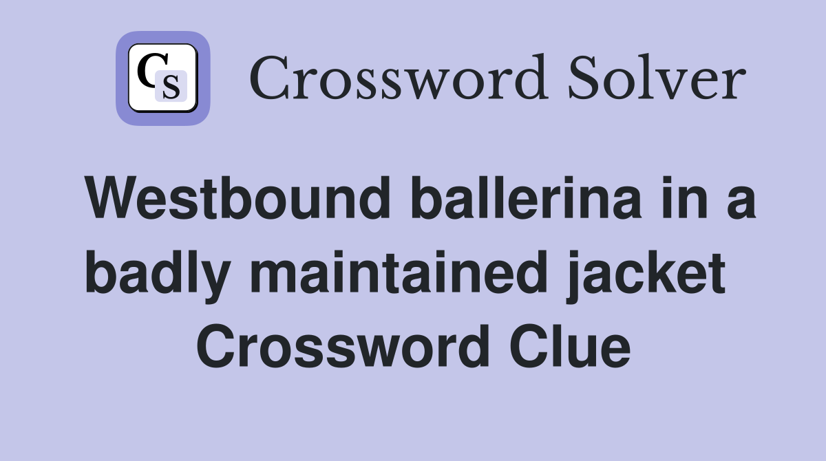 Westbound ballerina in a badly maintained jacket  Crossword Clue