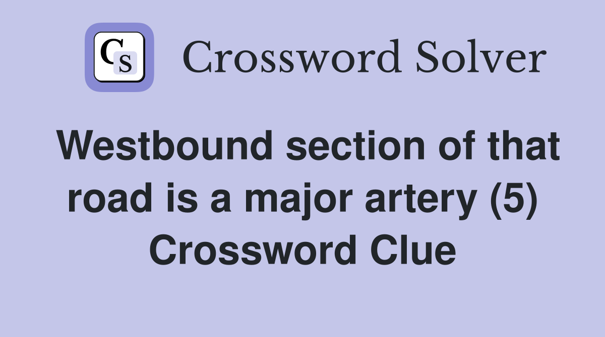 Westbound section of that road is a major artery (5) Crossword Clue