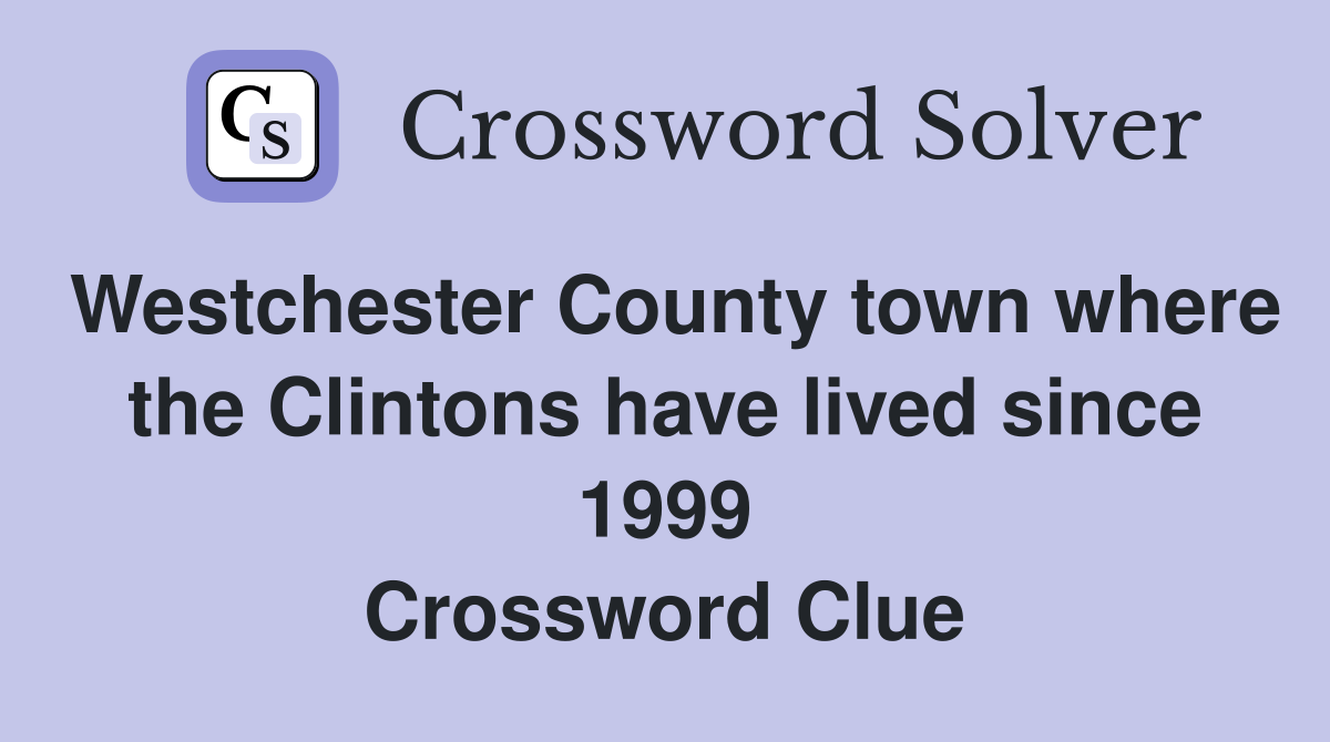 Westchester County town where the Clintons have lived since 1999 Crossword Clue