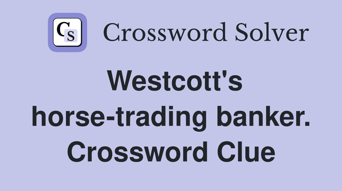 Westcott's horse-trading banker. Crossword Clue