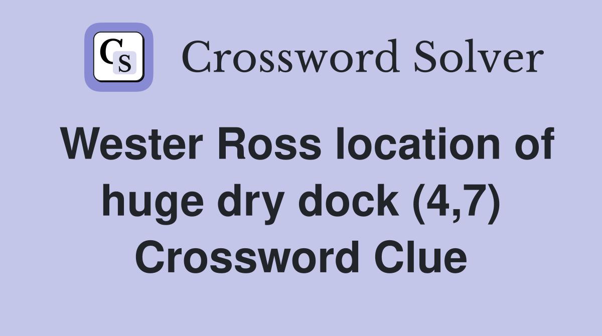 Wester Ross location of huge dry dock (4,7) Crossword Clue