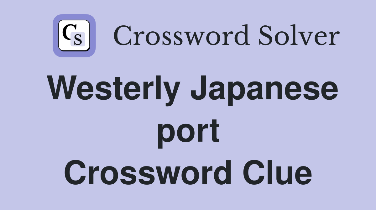 Westerly Japanese port Crossword Clue