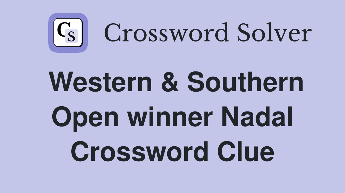 Western & Southern Open winner Nadal Crossword Clue
