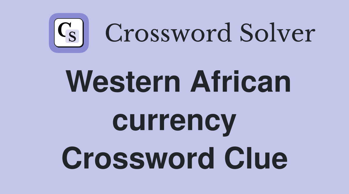 Western African currency Crossword Clue