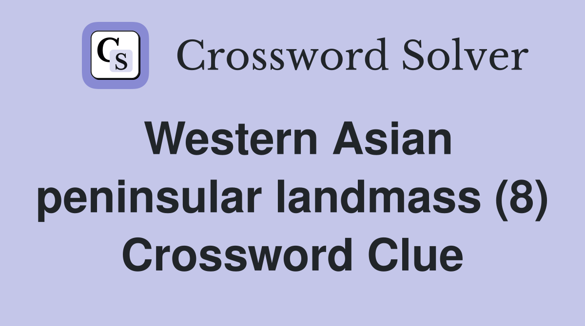 Western Asian peninsular landmass (8) Crossword Clue