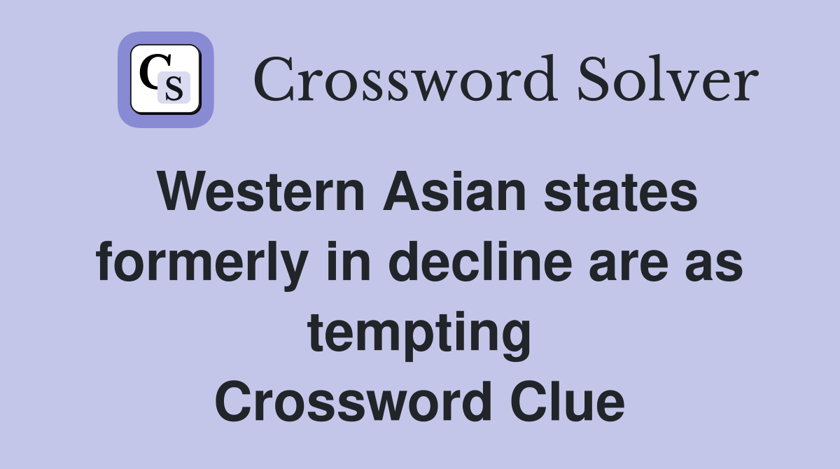 Western Asian states formerly in decline are as tempting Crossword Clue