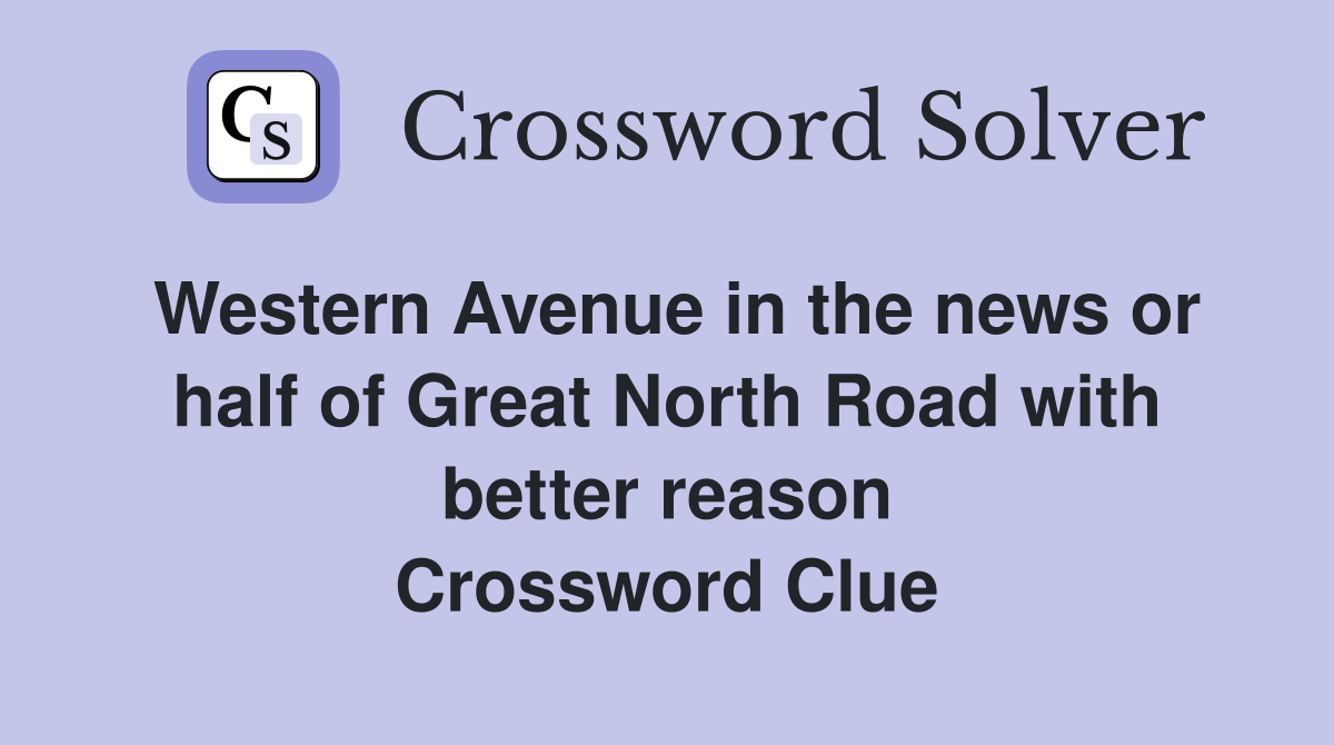 Western Avenue in the news or half of Great North Road with better reason Crossword Clue