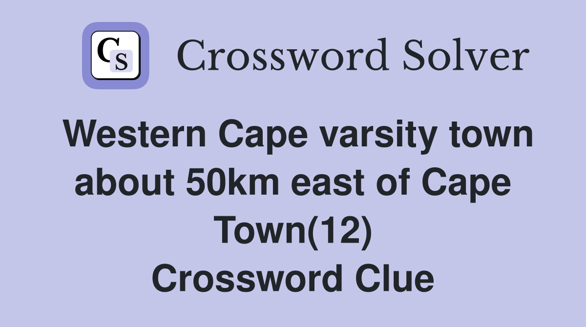 Western Cape varsity town about 50km east of Cape Town(12) Crossword Clue