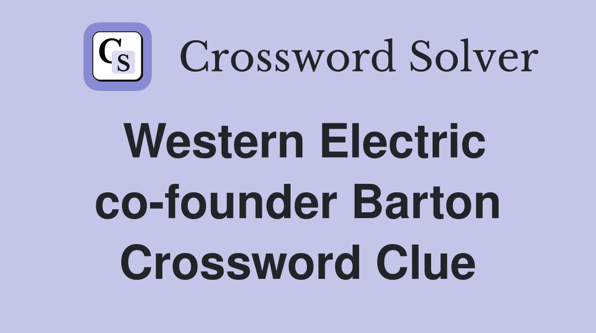 Western Electric co-founder Barton Crossword Clue