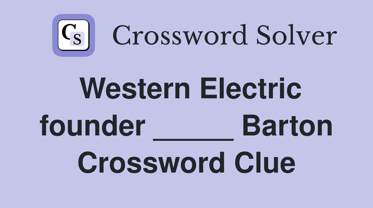 Western Electric founder _____ Barton Crossword Clue