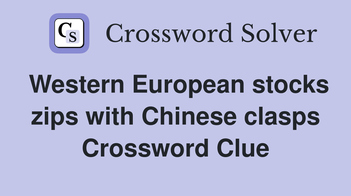 Western European stocks zips with Chinese clasps Crossword Clue
