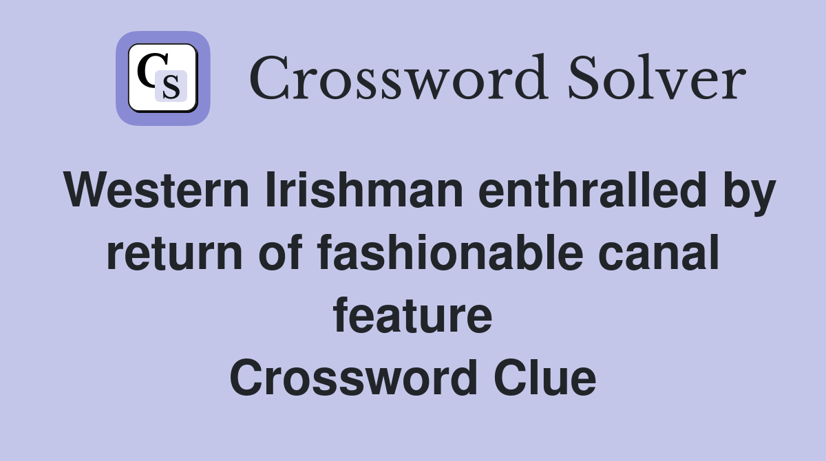 Western Irishman enthralled by return of fashionable canal feature Crossword Clue
