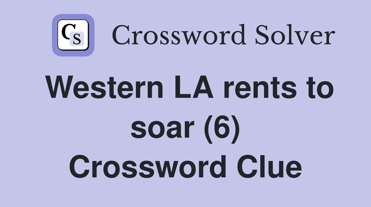 Western LA rents to soar (6) Crossword Clue