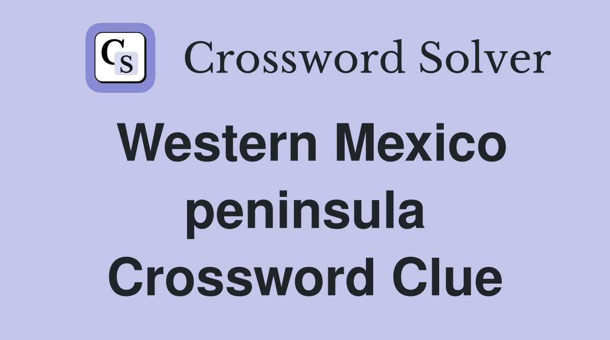 Western Mexico peninsula Crossword Clue