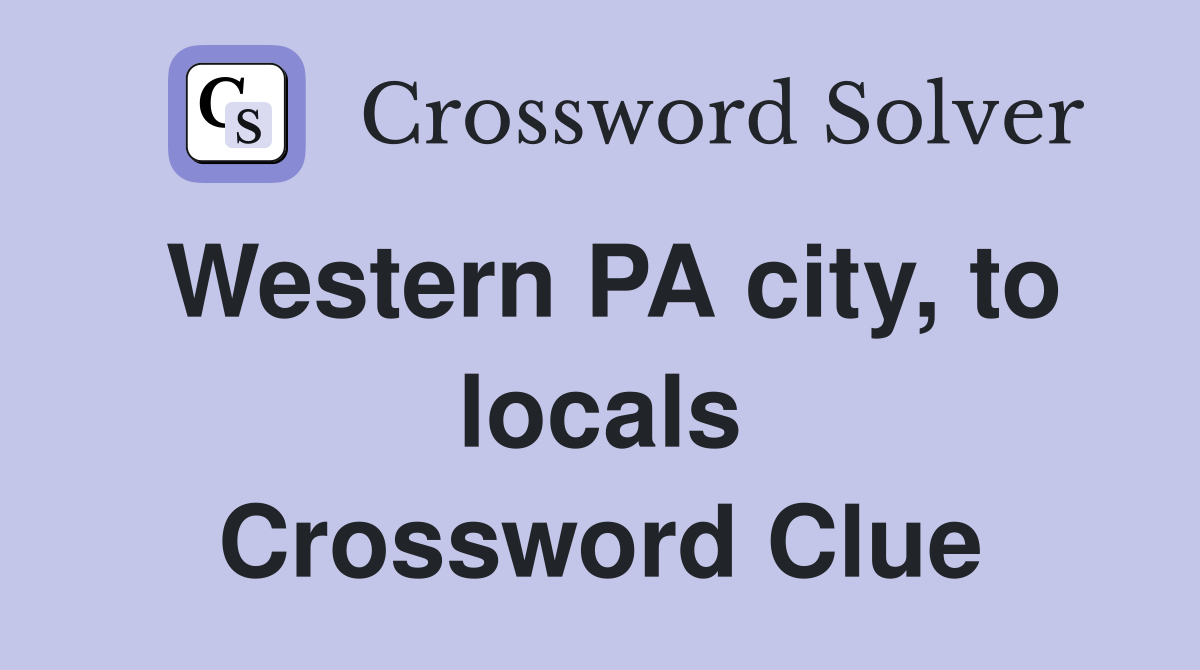 Western PA city, to locals Crossword Clue