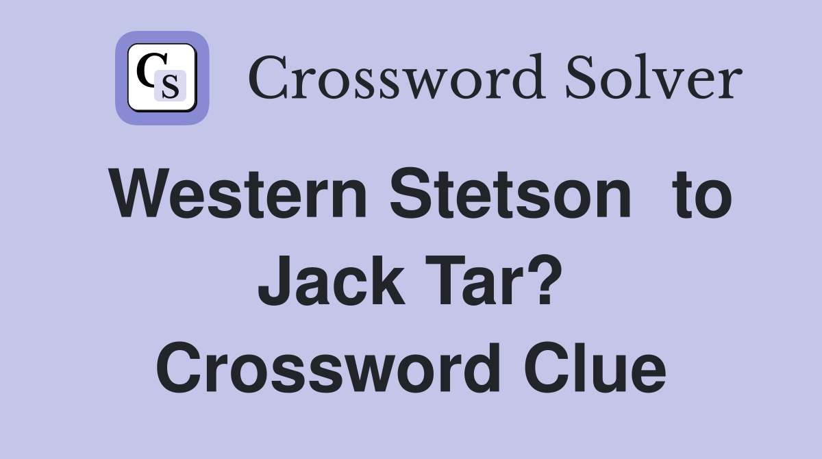 Western Stetson  to Jack Tar? Crossword Clue