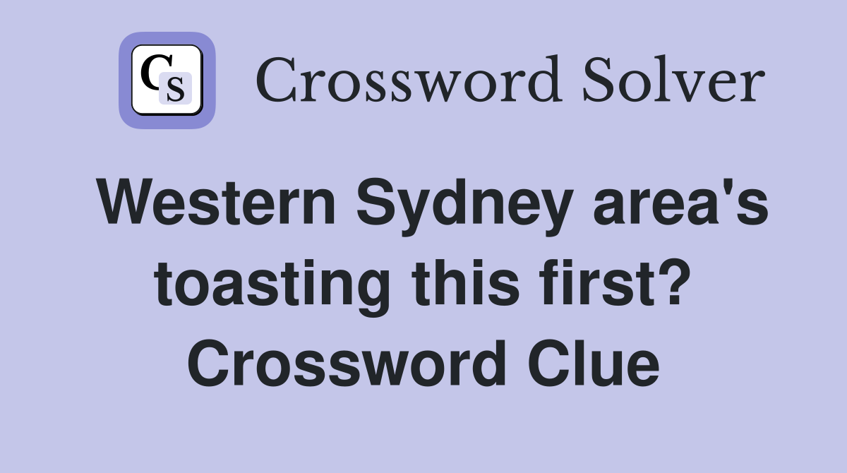 Western Sydney area's toasting this first? Crossword Clue