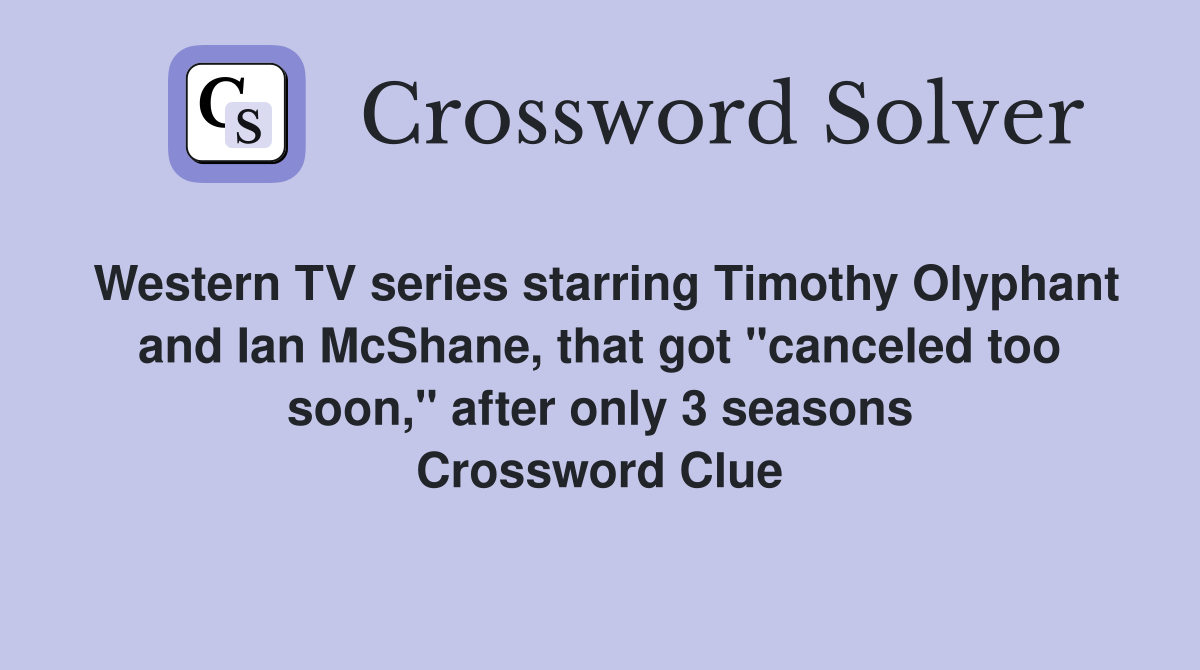 Western TV series starring Timothy Olyphant and Ian McShane, that got "canceled too soon," after only 3 seasons Crossword Clue