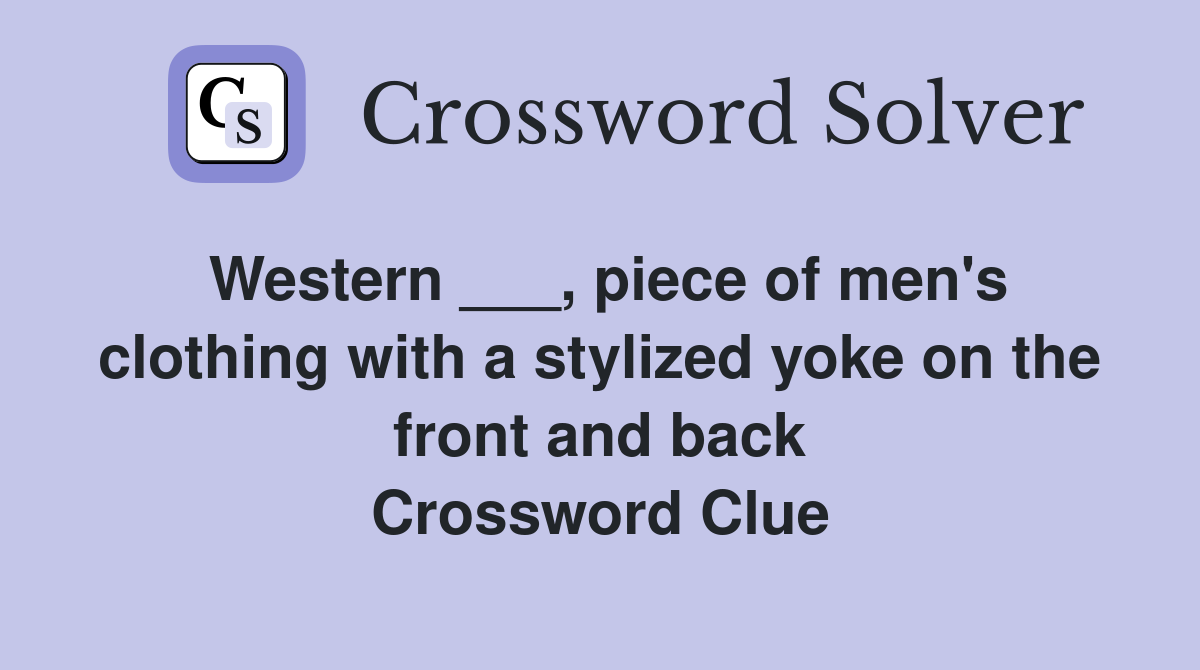 Western ___, piece of men's clothing with a stylized yoke on the front and back Crossword Clue