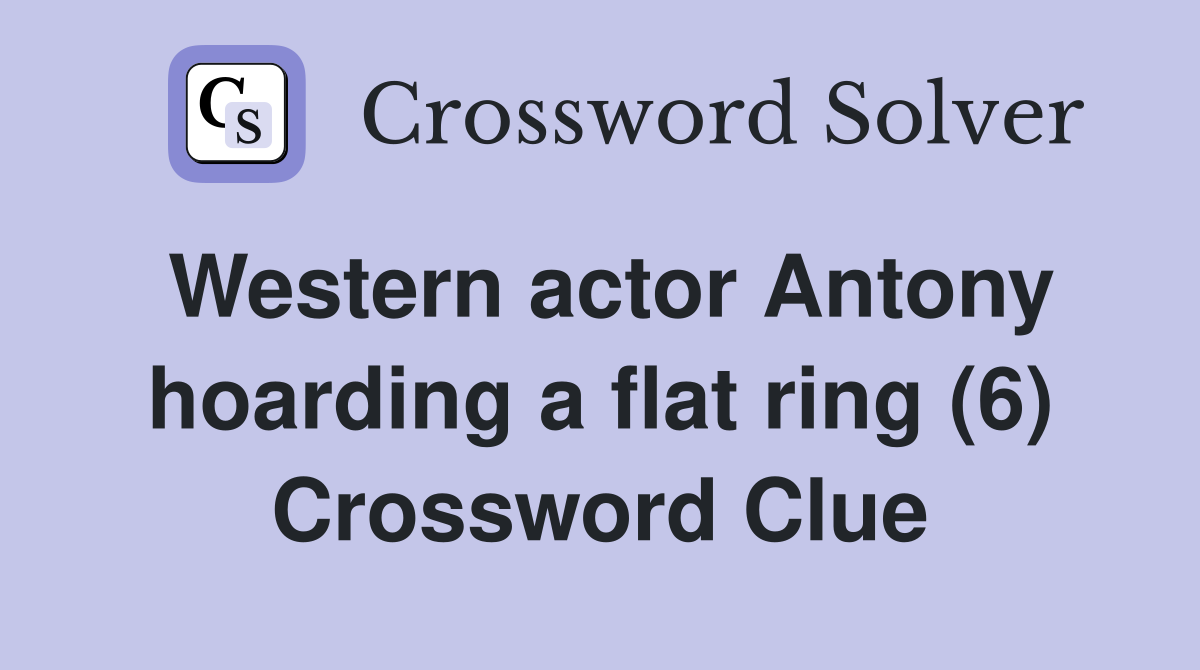 Western actor Antony hoarding a flat ring (6) Crossword Clue
